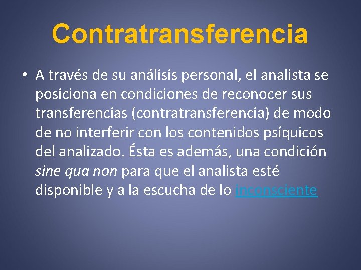 Contratransferencia • A través de su análisis personal, el analista se posiciona en condiciones