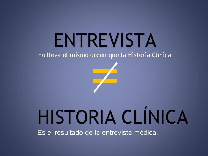 ENTREVISTA = no lleva el mismo orden que la Historia Clínica HISTORIA CLÍNICA Es