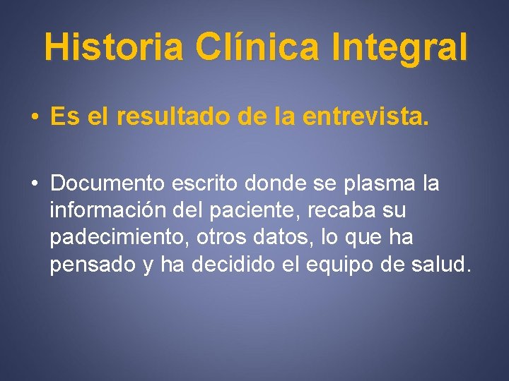 Historia Clínica Integral • Es el resultado de la entrevista. • Documento escrito donde