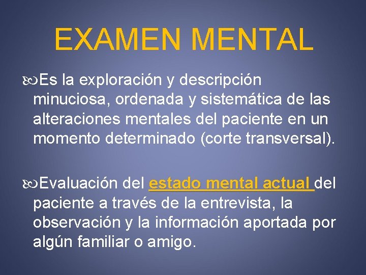EXAMEN MENTAL Es la exploración y descripción minuciosa, ordenada y sistemática de las alteraciones