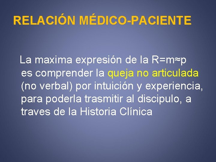 RELACIÓN MÉDICO-PACIENTE La maxima expresión de la R=m≈p es comprender la queja no articulada
