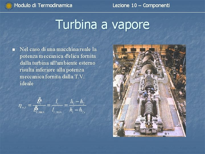 Modulo di Termodinamica Lezione 10 – Componenti Turbina a vapore n Nel caso di Modulo di Termodinamica Lezione 10 – Componenti Turbina a vapore n Nel caso di