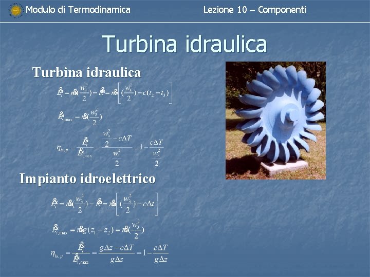 Modulo di Termodinamica Lezione 10 – Componenti Turbina idraulica Impianto idroelettrico Modulo di Termodinamica Lezione 10 – Componenti Turbina idraulica Impianto idroelettrico