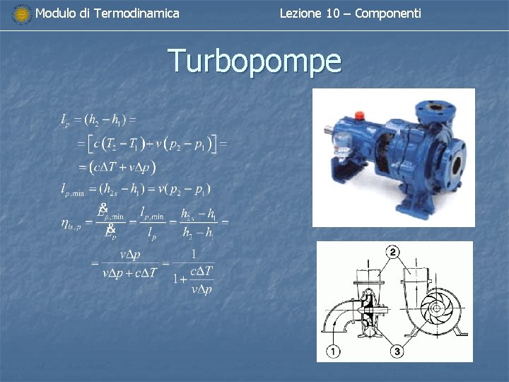 Modulo di Termodinamica Lezione 10 – Componenti Turbopompe Modulo di Termodinamica Lezione 10 – Componenti Turbopompe