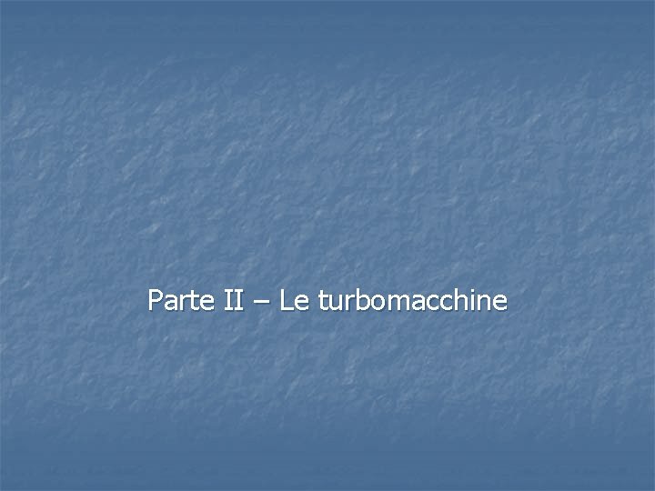 Parte II – Le turbomacchine Parte II – Le turbomacchine