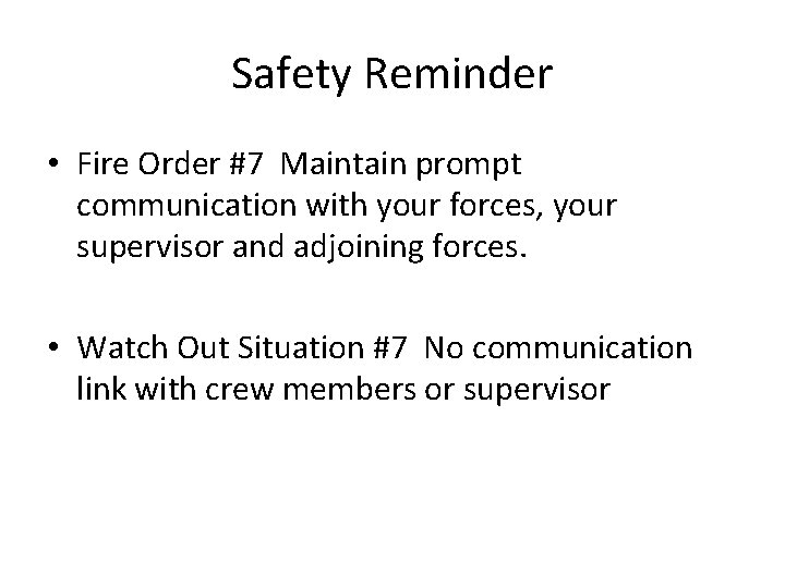 Safety Reminder • Fire Order #7 Maintain prompt communication with your forces, your supervisor Safety Reminder • Fire Order #7 Maintain prompt communication with your forces, your supervisor