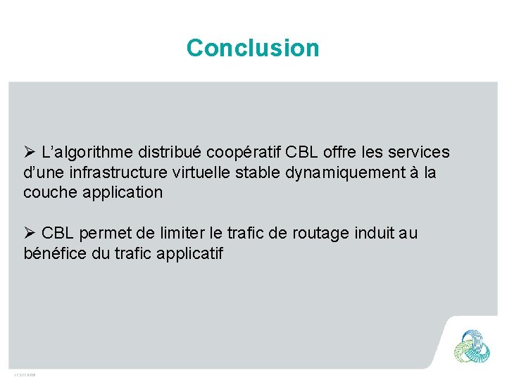 Conclusion Ø L’algorithme distribué coopératif CBL offre les services d’une infrastructure virtuelle stable dynamiquement