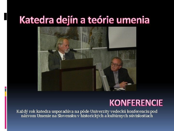 Katedra dejín a teórie umenia KONFERENCIE Každý rok katedra usporadúva na pôde Univerzity vedeckú