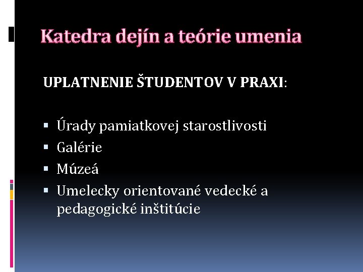 Katedra dejín a teórie umenia UPLATNENIE ŠTUDENTOV V PRAXI: Úrady pamiatkovej starostlivosti Galérie Múzeá