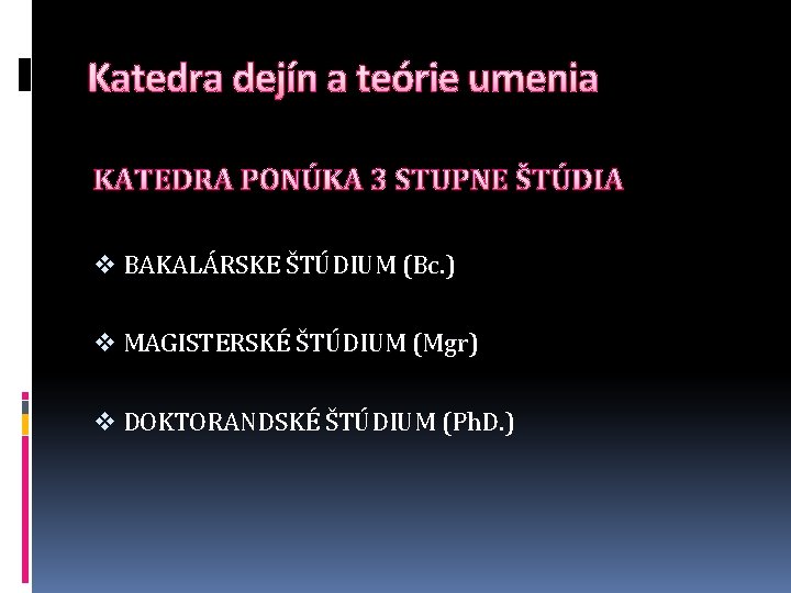Katedra dejín a teórie umenia KATEDRA PONÚKA 3 STUPNE ŠTÚDIA v BAKALÁRSKE ŠTÚDIUM (Bc.