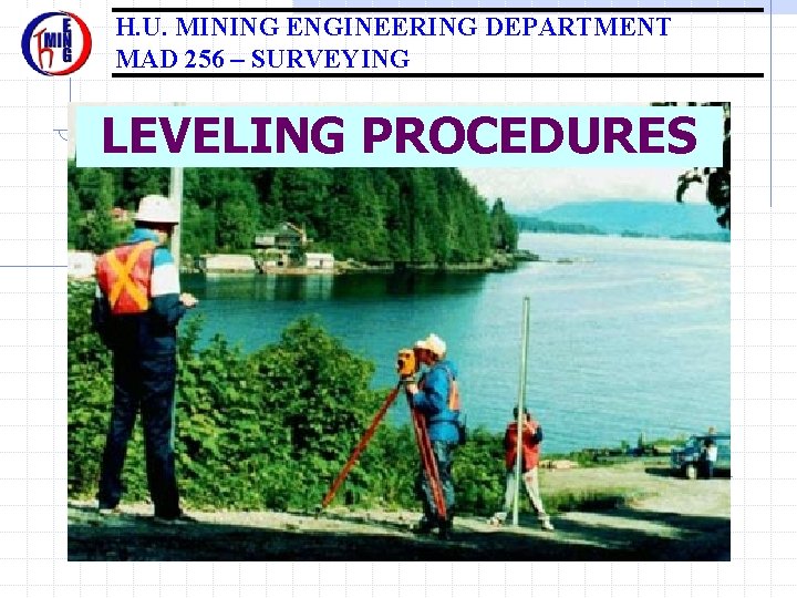 H. U. MINING ENGINEERING DEPARTMENT MAD 256 – SURVEYING LEVELING PROCEDURES 