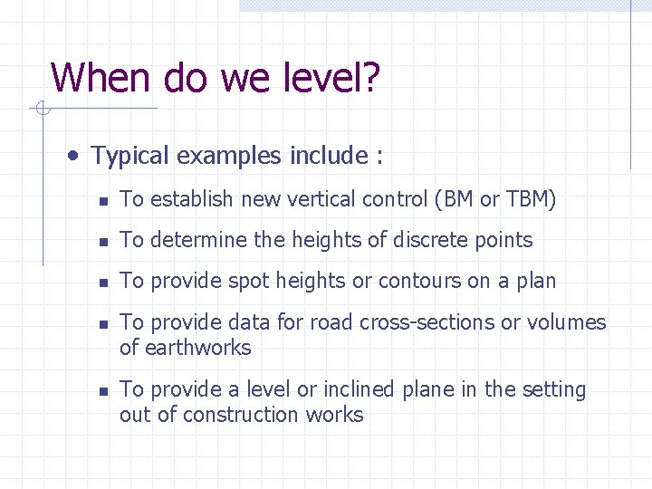 When do we level? • Typical examples include : n To establish new vertical