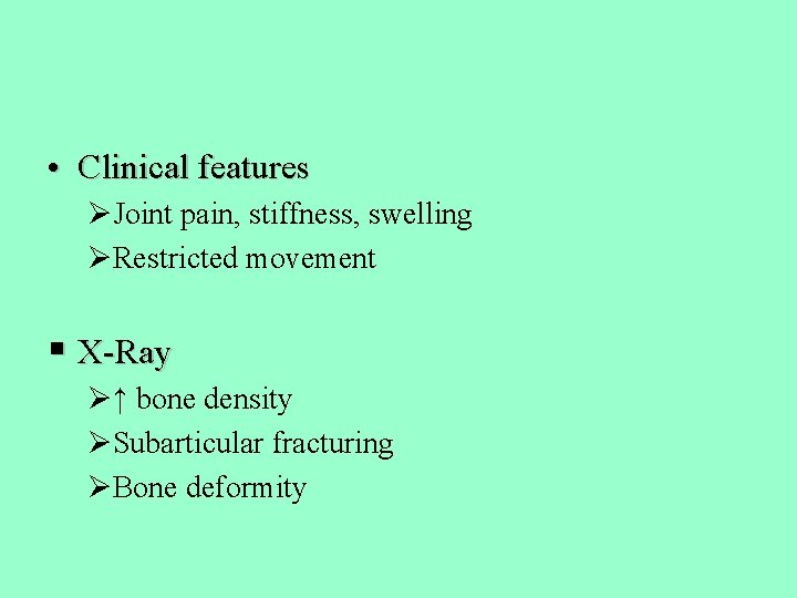  • Clinical features ØJoint pain, stiffness, swelling ØRestricted movement § X-Ray Ø↑ bone