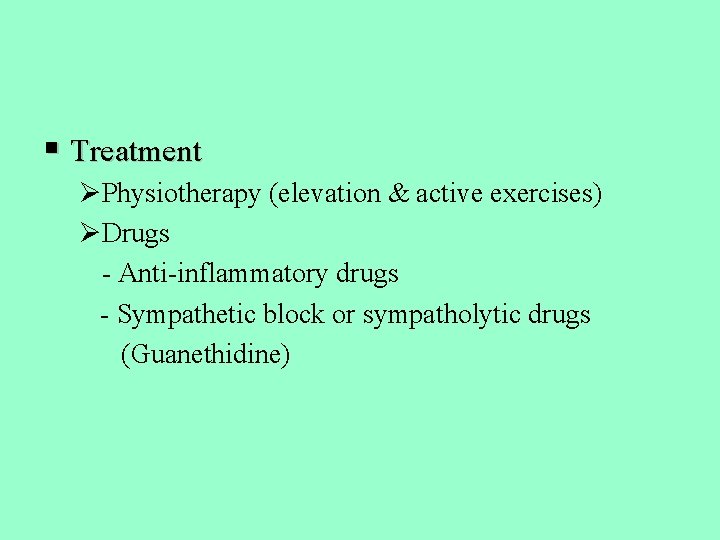 § Treatment ØPhysiotherapy (elevation & active exercises) ØDrugs - Anti-inflammatory drugs - Sympathetic block