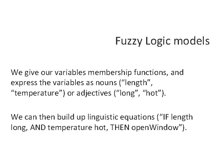 Fuzzy Logic models We give our variables membership functions, and express the variables as