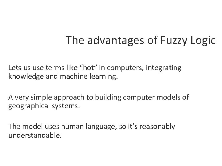 The advantages of Fuzzy Logic Lets us use terms like “hot” in computers, integrating