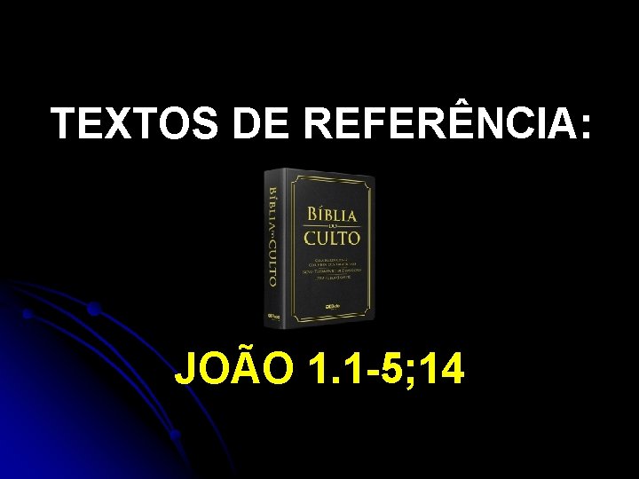 TEXTOS DE REFERÊNCIA: JOÃO 1. 1 -5; 14 