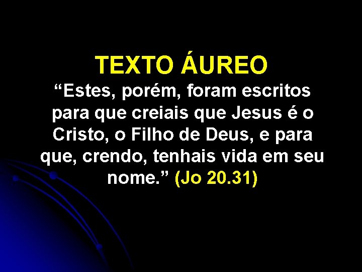TEXTO ÁUREO “Estes, porém, foram escritos para que creiais que Jesus é o Cristo,