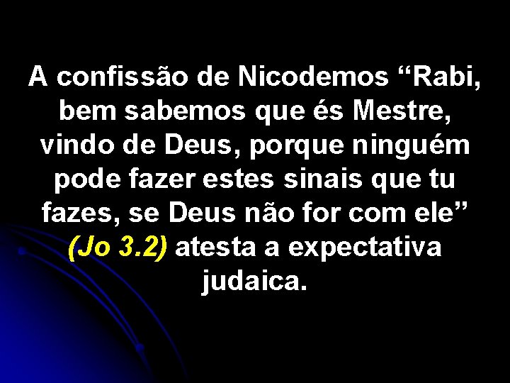 A confissão de Nicodemos “Rabi, bem sabemos que és Mestre, vindo de Deus, porque