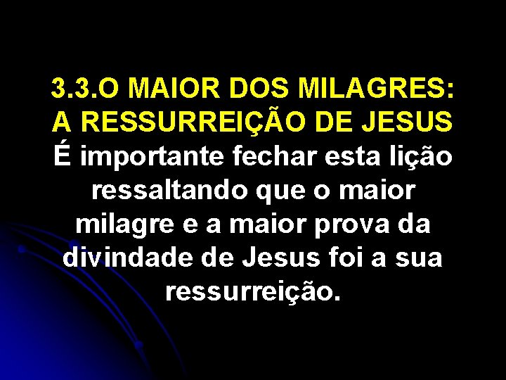 3. 3. O MAIOR DOS MILAGRES: A RESSURREIÇÃO DE JESUS É importante fechar esta