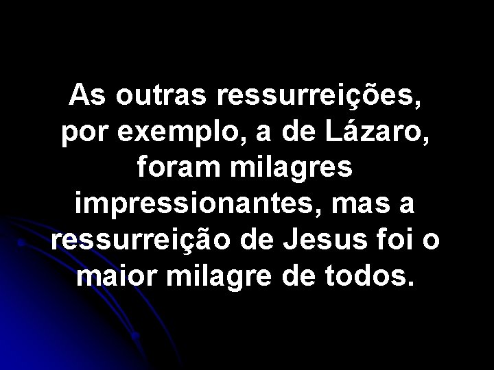 As outras ressurreições, por exemplo, a de Lázaro, foram milagres impressionantes, mas a ressurreição