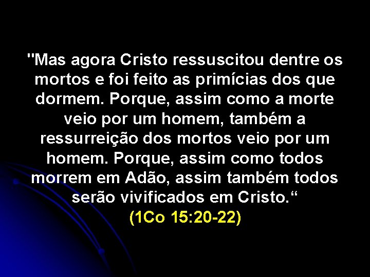 "Mas agora Cristo ressuscitou dentre os mortos e foi feito as primícias dos que
