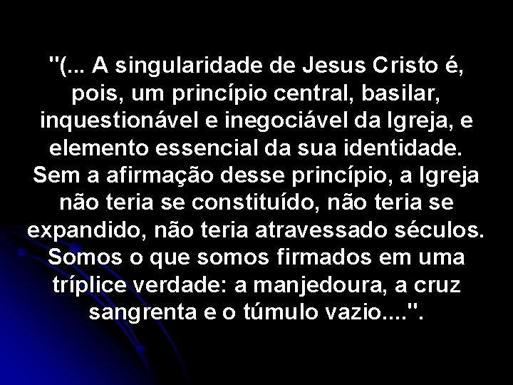 "(. . . A singularidade de Jesus Cristo é, pois, um princípio central, basilar,