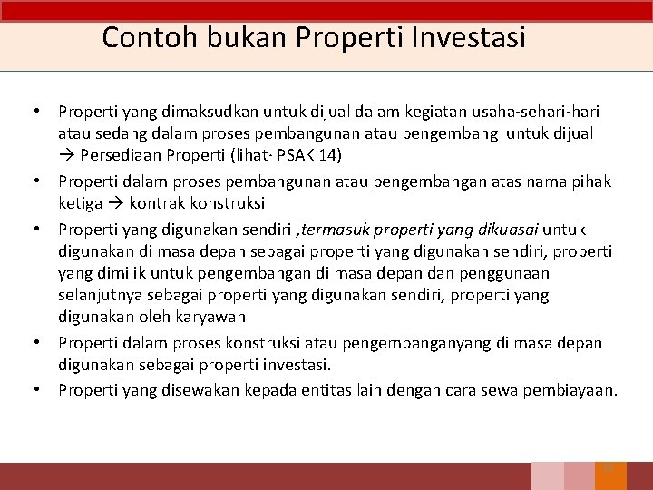 Contoh bukan Properti Investasi • Properti yang dimaksudkan untuk dijual dalam kegiatan usaha-sehari-hari atau