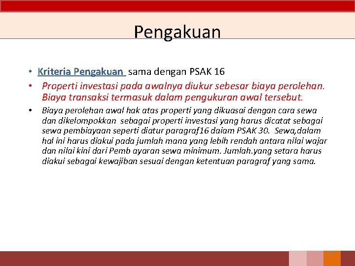 Pengakuan • Kriteria Pengakuan sama dengan PSAK 16 • Properti investasi pada awalnya diukur