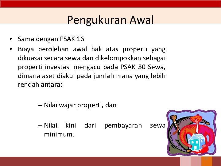 Pengukuran Awal • Sama dengan PSAK 16 • Biaya perolehan awal hak atas properti