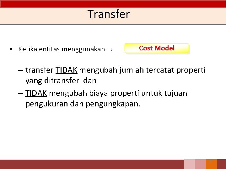 Transfer • Ketika entitas menggunakan Cost Model – transfer TIDAK mengubah jumlah tercatat properti