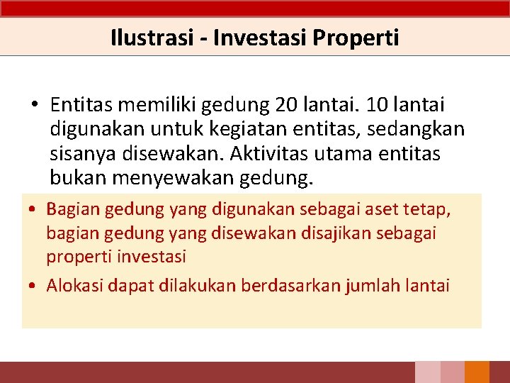 Ilustrasi - Investasi Properti • Entitas memiliki gedung 20 lantai. 10 lantai digunakan untuk