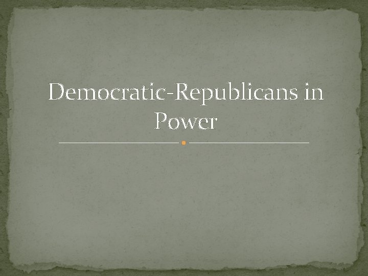 Democratic-Republicans in Power 