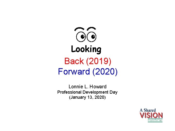 Looking Back (2019) Forward (2020) Lonnie L. Howard Professional Development Day (January 13, 2020)