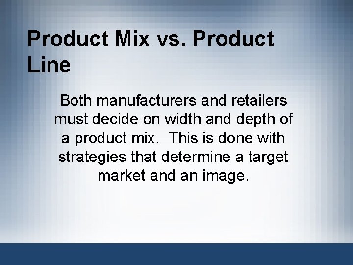 Product Mix vs. Product Line Both manufacturers and retailers must decide on width and