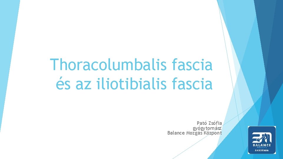 Thoracolumbalis fascia és az iliotibialis fascia Pató Zsófia gyógytornász Balance Mozgás Központ 