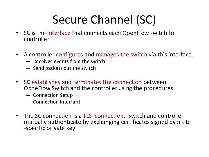 Secure Channel (SC) • SC is the interface that connects each Open. Flow switch