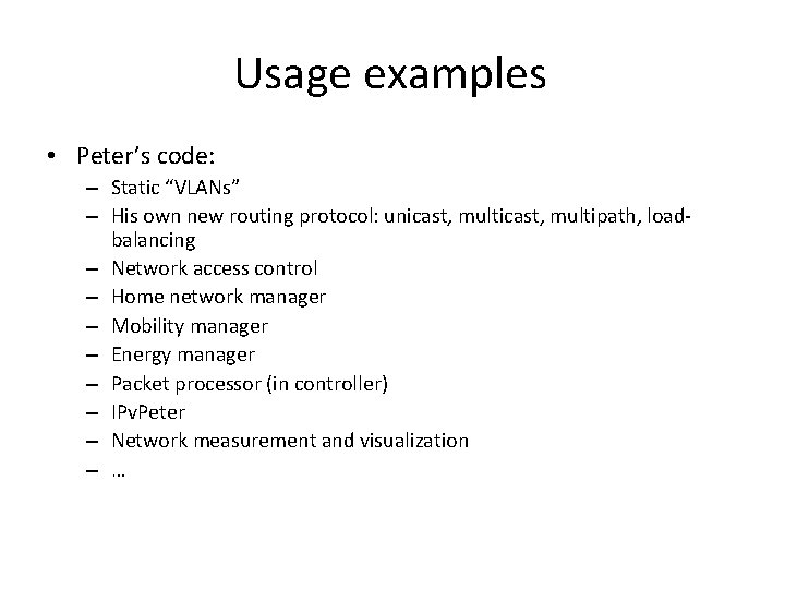 Usage examples • Peter’s code: – Static “VLANs” – His own new routing protocol: