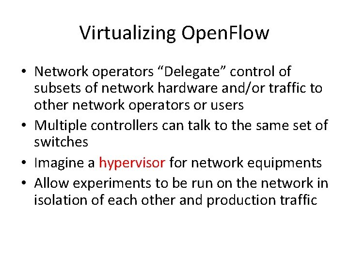 Virtualizing Open. Flow • Network operators “Delegate” control of subsets of network hardware and/or