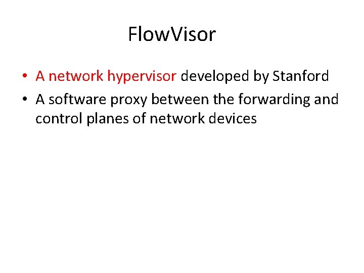 Flow. Visor • A network hypervisor developed by Stanford • A software proxy between