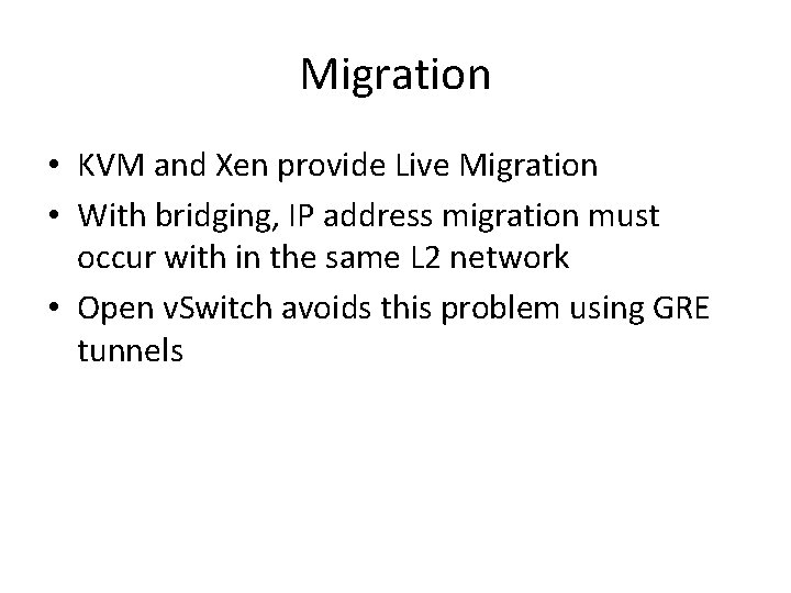 Migration • KVM and Xen provide Live Migration • With bridging, IP address migration