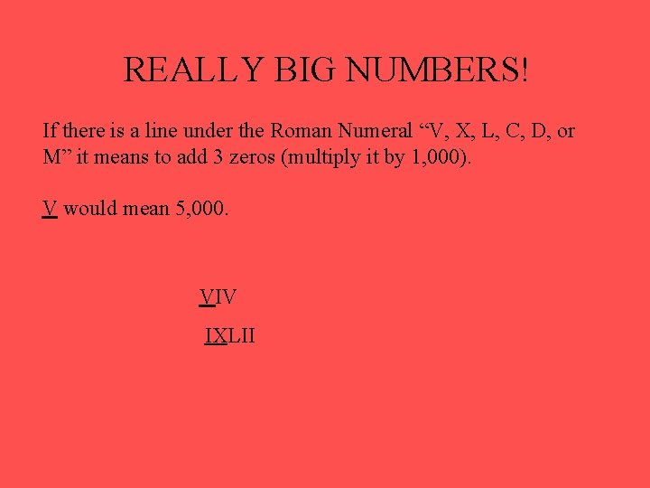 REALLY BIG NUMBERS! If there is a line under the Roman Numeral “V, X,