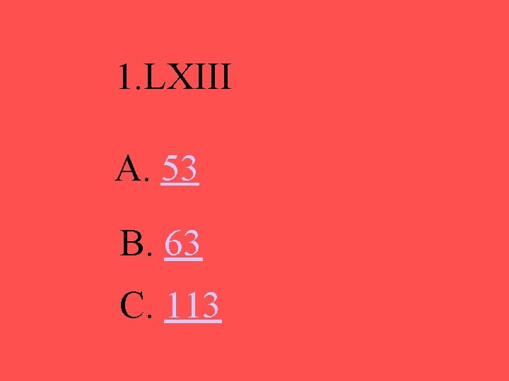 1. LXIII A. 53 B. 63 C. 113 