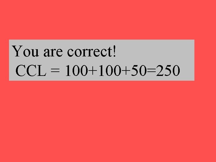 You are correct! CCL = 100+50=250 