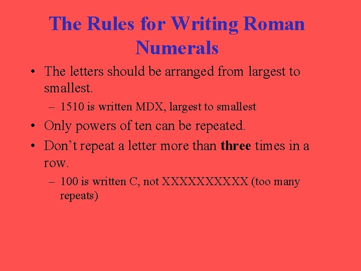 The Rules for Writing Roman Numerals • The letters should be arranged from largest