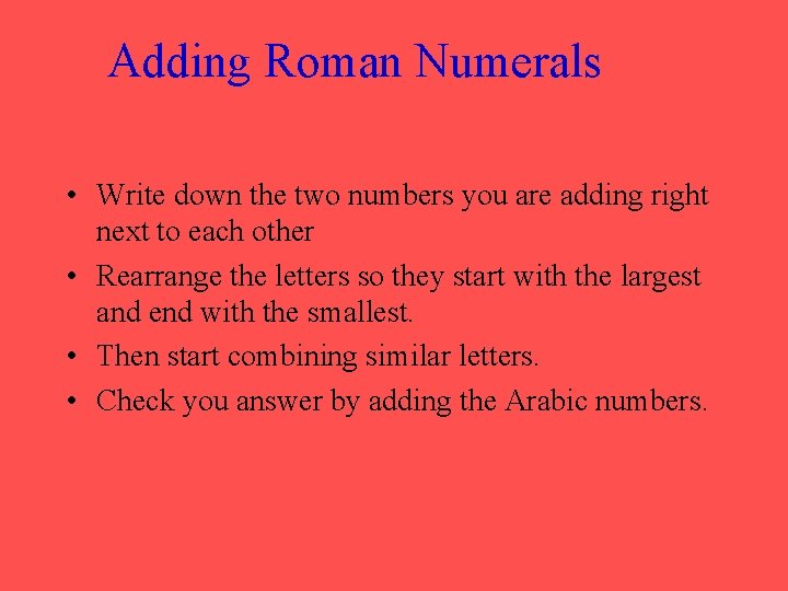 Adding Roman Numerals • Write down the two numbers you are adding right next