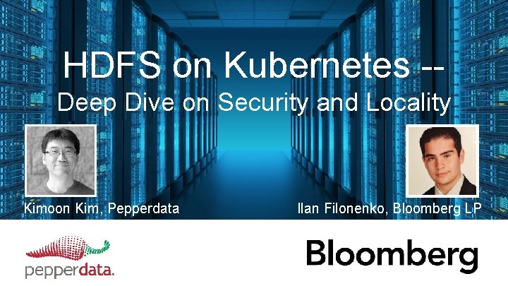 HDFS on Kubernetes -Deep Dive on Security and Locality Kimoon Kim, Pepperdata Ilan Filonenko,