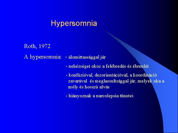 Hypersomnia Roth, 1972 A hypersomnia: - álomittassággal jár - nehézséget okoz a felébredés és