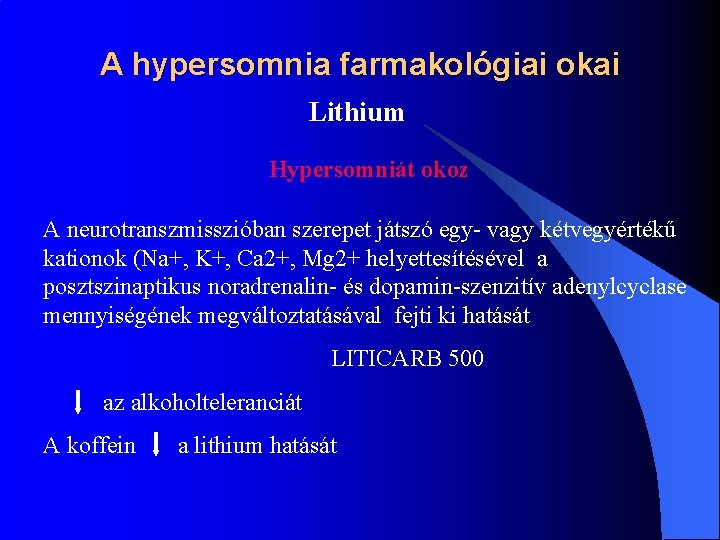 A hypersomnia farmakológiai okai Lithium Hypersomniát okoz A neurotranszmisszióban szerepet játszó egy- vagy kétvegyértékű