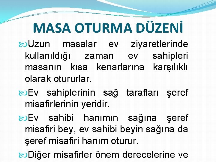 MASA OTURMA DÜZENİ Uzun masalar ev ziyaretlerinde kullanıldığı zaman ev sahipleri masanın kısa kenarlarına